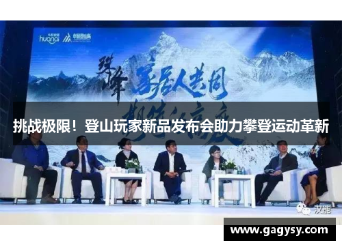 挑战极限！登山玩家新品发布会助力攀登运动革新