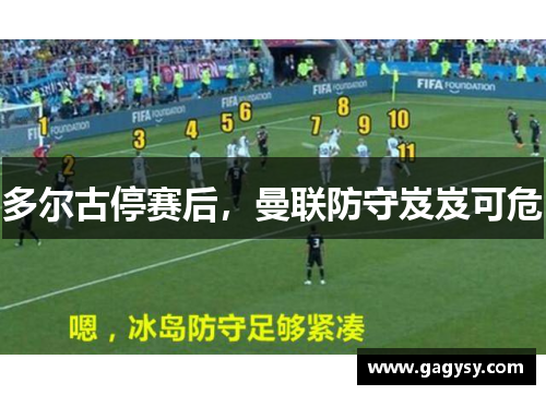 多尔古停赛后，曼联防守岌岌可危